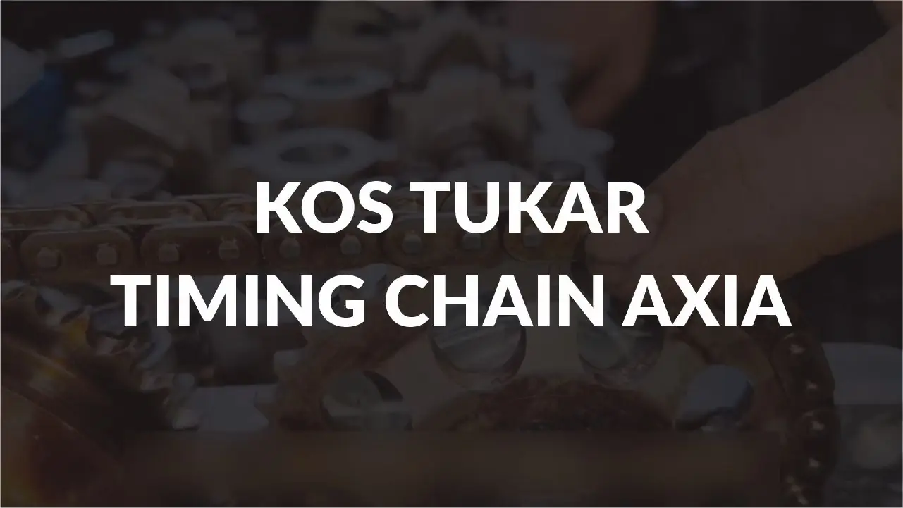 anggaran kos tukar timing chain axia di malaysia